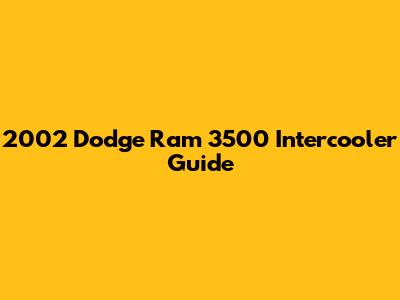 2002 Dodge Ram 3500 Intercooler Guide
