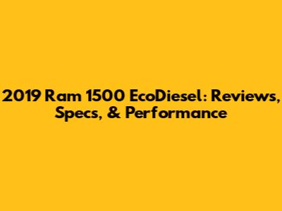 2019 Ram 1500 EcoDiesel: Reviews, Specs, & Performance