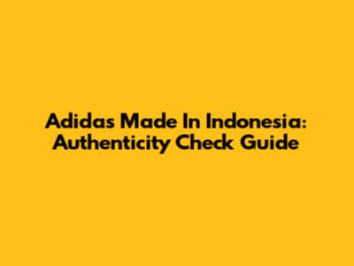 Adidas Made In Indonesia: Authenticity Check Guide