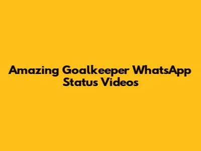Amazing Goalkeeper WhatsApp Status Videos