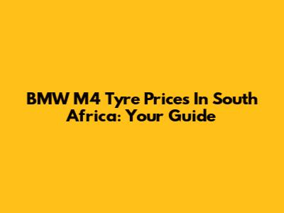 BMW M4 Tyre Prices In South Africa: Your Guide