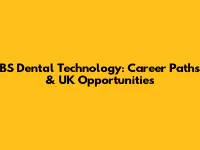 BS Dental Technology: Career Paths & UK Opportunities