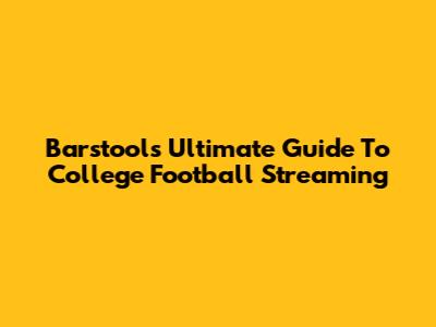 Barstool's Ultimate Guide To College Football Streaming