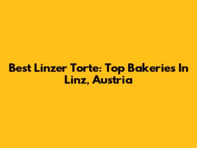 Best Linzer Torte: Top Bakeries In Linz, Austria