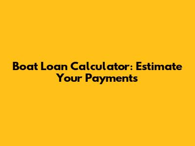 Boat Loan Calculator: Estimate Your Payments