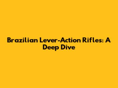 Brazilian Lever-Action Rifles: A Deep Dive