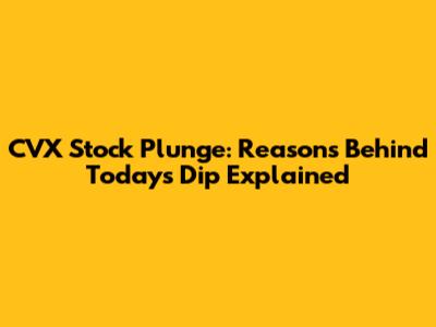 CVX Stock Plunge: Reasons Behind Today's Dip Explained