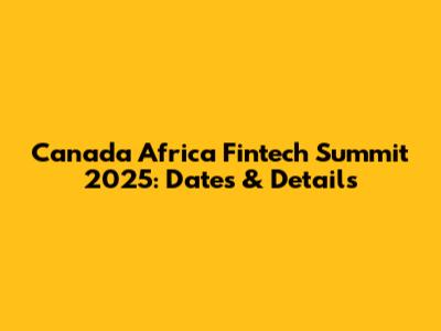 Canada Africa Fintech Summit 2025: Dates & Details