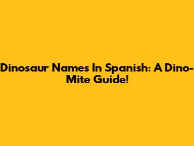 Dinosaur Names In Spanish: A Dino-Mite Guide!