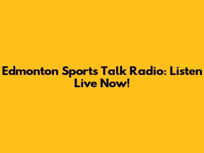 Edmonton Sports Talk Radio: Listen Live Now!