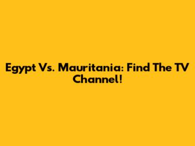 Egypt Vs. Mauritania: Find The TV Channel!