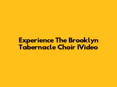 Experience The Brooklyn Tabernacle Choir IVideo