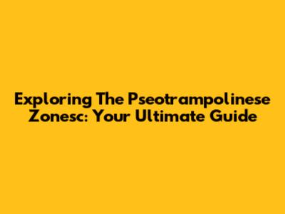 Exploring The Pseotrampolinese Zonesc: Your Ultimate Guide