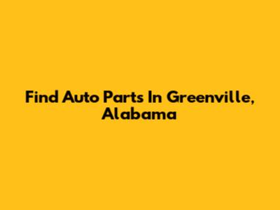 Find Auto Parts In Greenville, Alabama