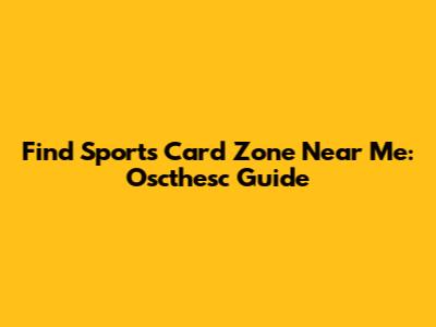 Find Sports Card Zone Near Me: Oscthesc Guide