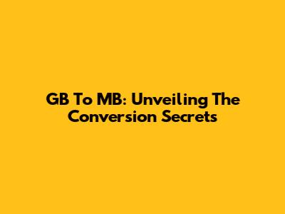 GB To MB: Unveiling The Conversion Secrets