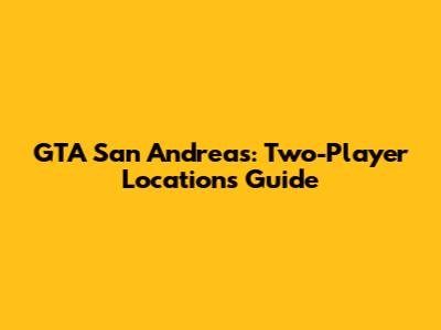 GTA San Andreas: Two-Player Locations Guide