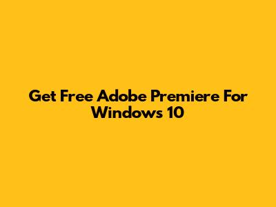 Get Free Adobe Premiere For Windows 10