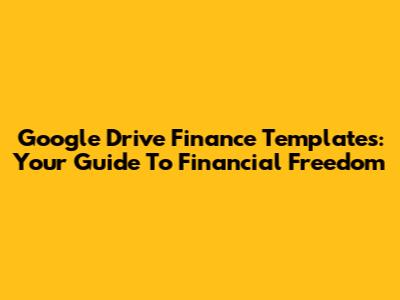 Google Drive Finance Templates: Your Guide To Financial Freedom
