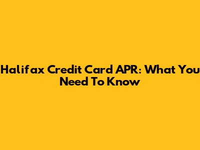 Halifax Credit Card APR: What You Need To Know