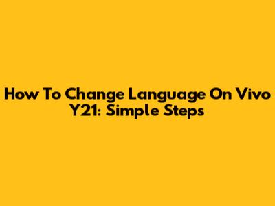 How To Change Language On Vivo Y21: Simple Steps