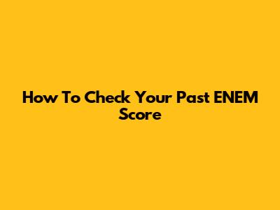 How To Check Your Past ENEM Score