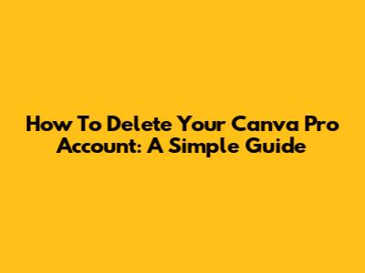 How To Delete Your Canva Pro Account: A Simple Guide