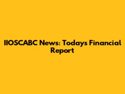 IIOSCABC News: Today's Financial Report