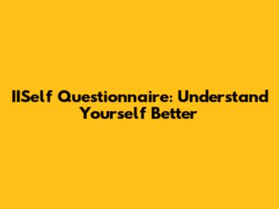 IISelf Questionnaire: Understand Yourself Better