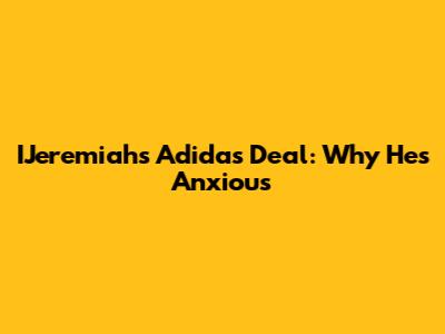 IJeremiah's Adidas Deal: Why He's Anxious