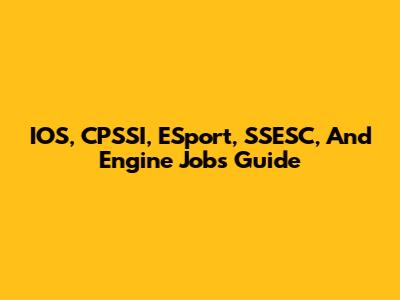 IOS, CPSSI, ESport, SSESC, And Engine Jobs Guide