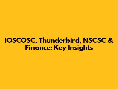 IOSCOSC, Thunderbird, NSCSC & Finance: Key Insights