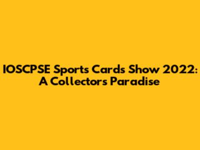 IOSCPSE Sports Cards Show 2022: A Collector's Paradise