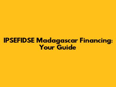 IPSEFIDSE Madagascar Financing: Your Guide