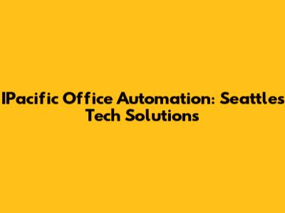 IPacific Office Automation: Seattle's Tech Solutions