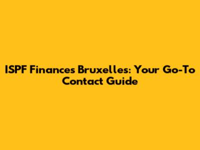 ISPF Finances Bruxelles: Your Go-To Contact Guide