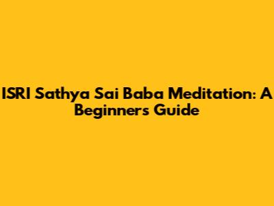 ISRI Sathya Sai Baba Meditation: A Beginner's Guide