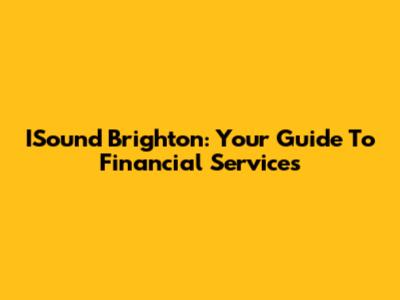 ISound Brighton: Your Guide To Financial Services