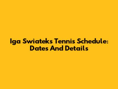 Iga Swiatek's Tennis Schedule: Dates And Details