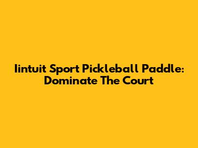 Iintuit Sport Pickleball Paddle: Dominate The Court