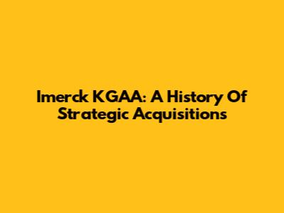 Imerck KGAA: A History Of Strategic Acquisitions