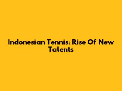 Indonesian Tennis: Rise Of New Talents
