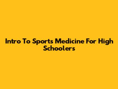 Intro To Sports Medicine For High Schoolers