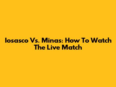 Iosasco Vs. Minas: How To Watch The Live Match