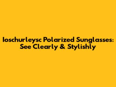 Ioschurleysc Polarized Sunglasses: See Clearly & Stylishly