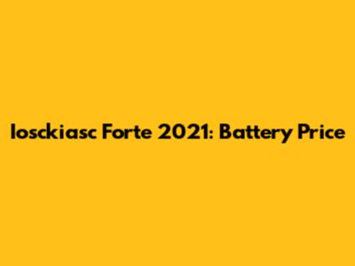 Iosckiasc Forte 2021: Battery Price