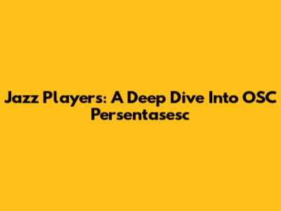 Jazz Players: A Deep Dive Into OSC Persentasesc