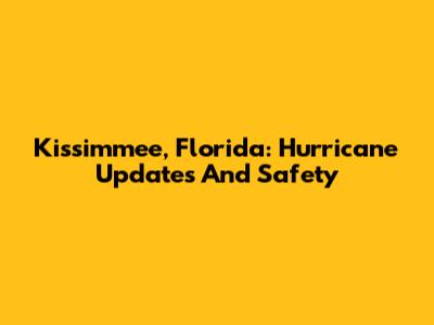 Kissimmee, Florida: Hurricane Updates And Safety