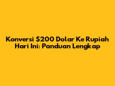 Konversi $200 Dolar Ke Rupiah Hari Ini: Panduan Lengkap
