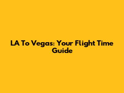 LA To Vegas: Your Flight Time Guide